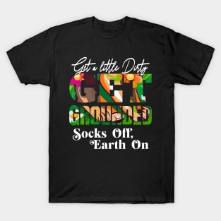 GET A LITTLE DIRTY GET GROUNDED SOCKS OFF ,  EARTH ON T-Shirt